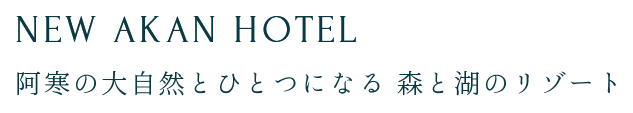 NEW AKAN HOTEL 阿寒の大自然とひとつになる 森と湖のリゾート